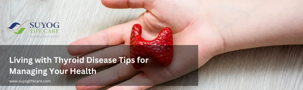 Living with Thyroid Disease: Tips for Managing Your Health