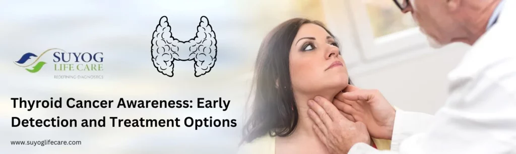 Thyroid Cancer Awareness: Early Detection and Treatment Options