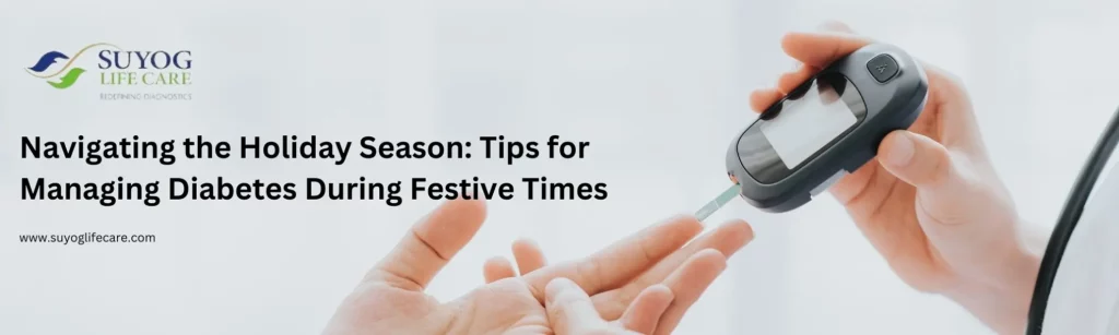 Navigating the Holiday Season: Tips for Managing Diabetes During Festive Times